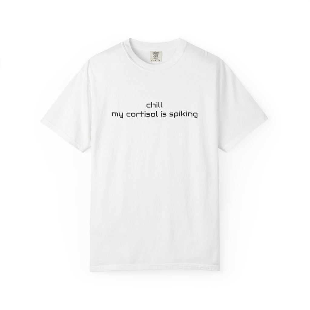 T-Shirt — "Chill my cortisol is spiking" Minimal Stress-Relief Tee
